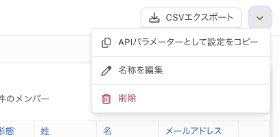 「CSVエクスポート」の右にある∨のアイコンから開いたメニュー。「APIパラメーターとして設定をコピー」「名称を編集」「削除」が縦に並ぶ